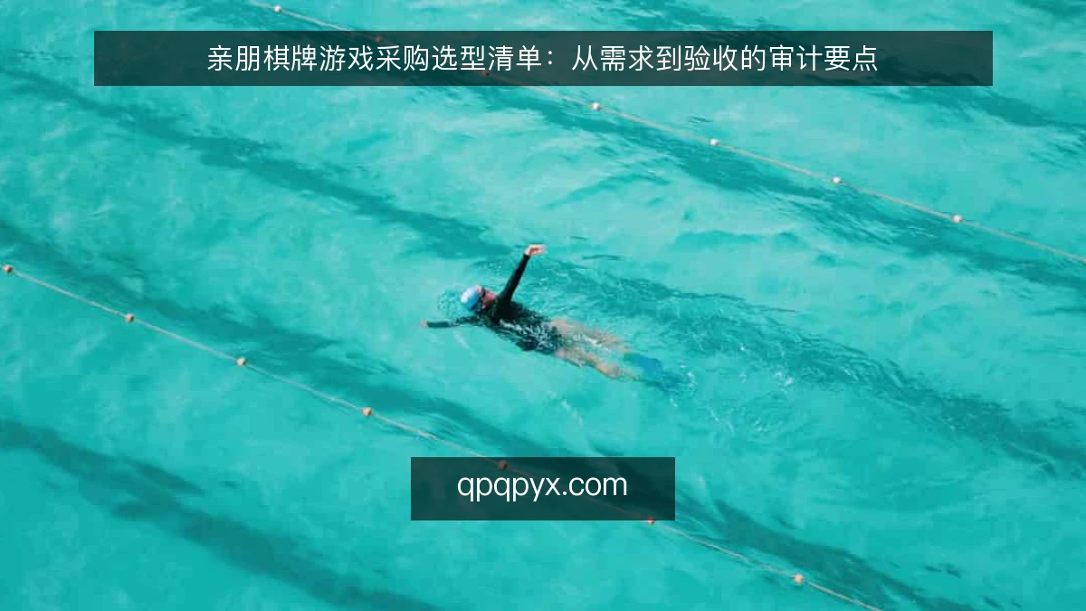 亲朋棋牌游戏采购选型清单：从需求到验收的审计要点