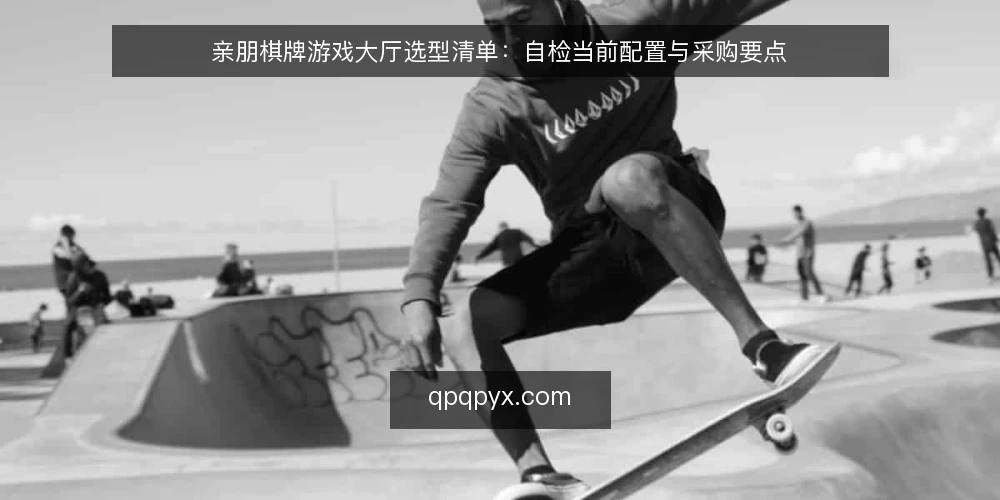 亲朋棋牌游戏大厅选型清单：自检当前配置与采购要点 — 需求定义：明确使用场景与目标 配图